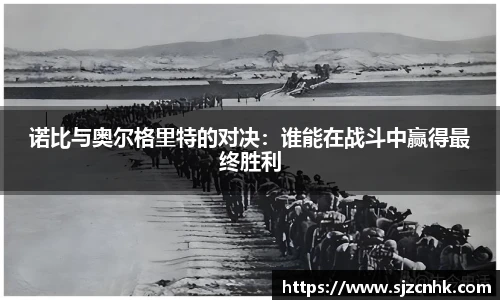 诺比与奥尔格里特的对决：谁能在战斗中赢得最终胜利